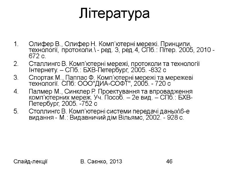 Слайд-лекції В. Саєнко, 2013 46 Література   Олифер В., Олифер Н. Комп’ютерні мережі.